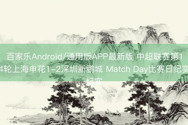 百家乐Android/通用版APP最新版 中超联赛第14轮上海申花1-2深圳新鹏城 Match Day比赛日纪实