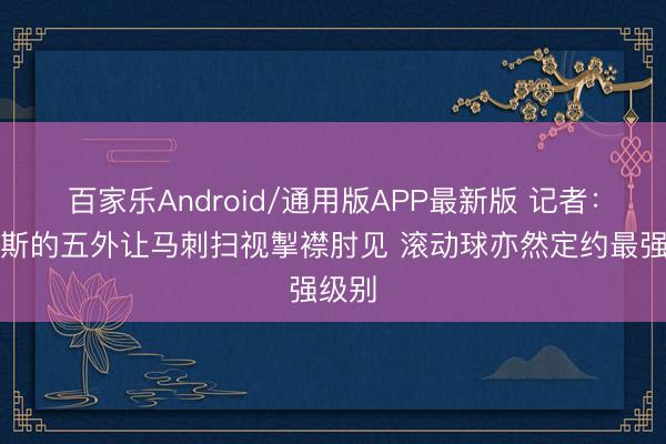 百家乐Android/通用版APP最新版 记者:尼克斯的五外让马刺扫视掣襟肘见 滚动球亦然定约最强级别