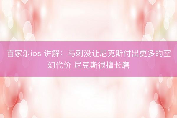 百家乐ios 讲解:马刺没让尼克斯付出更多的空幻代价 尼克斯很擅长磨