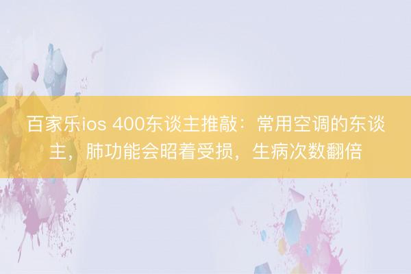 百家乐ios 400东谈主推敲：常用空调的东谈主，肺功能会昭着受损，生病次数翻倍