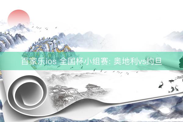 百家乐ios 全国杯小组赛: 奥地利vs约旦