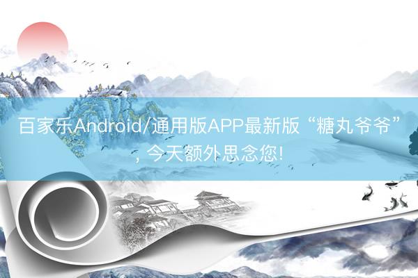 百家乐Android/通用版APP最新版 “糖丸爷爷”， 今天额外思念您!